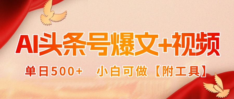 AI头条号爆文+视频双玩法，单日500+，小白可做【附工具】-追梦聊项目