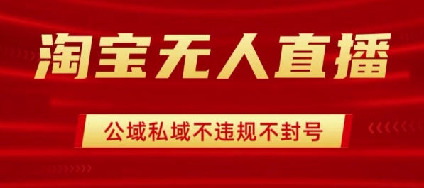 淘宝无人直播带货最新技术，不封号，不违规 操作简单，开播爆单，日入1k+【揭秘】-追梦聊项目