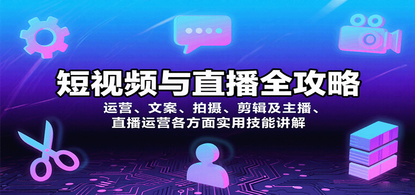 短视频与直播全攻略：运营、文案、拍摄、剪辑及主播、直播运营各方面实用技能讲解-追梦聊项目