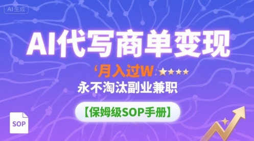AI代写商单变现，月入过W，永不淘汰副业兼职【保姆级SOP手册】-追梦聊项目