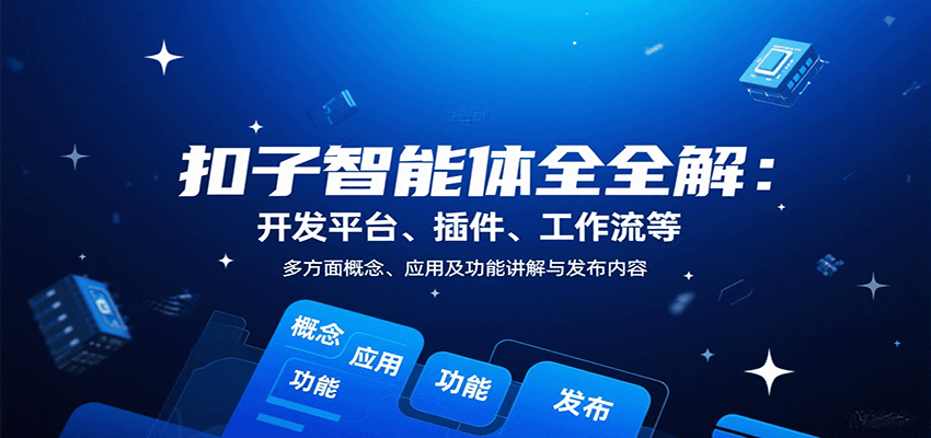 扣子智能体全解：开发平台、插件、工作流等多方面概念、应用及功能讲解与发布内容-追梦聊项目