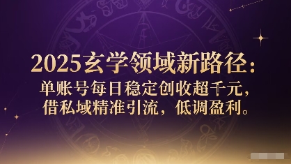 2025玄学领域新路径：单账号每日稳定创收1k+，借私域精准引流，低调盈利-追梦聊项目