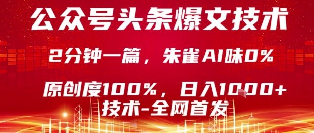 公众号头条号爆文技术，2分钟一篇，原创度100%，朱雀AI味0%，复制粘贴，日入1k【揭秘】-追梦聊项目