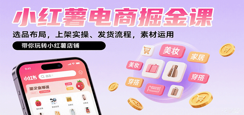 小红薯电商掘金课：选品布局，上架实操、发货流程，素材运用，带你玩转小红薯店铺-追梦聊项目