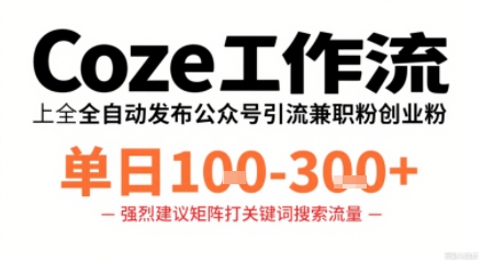 Coze工作流一键发布高质量公众号引流兼职粉代发粉，单日1-3张-追梦聊项目