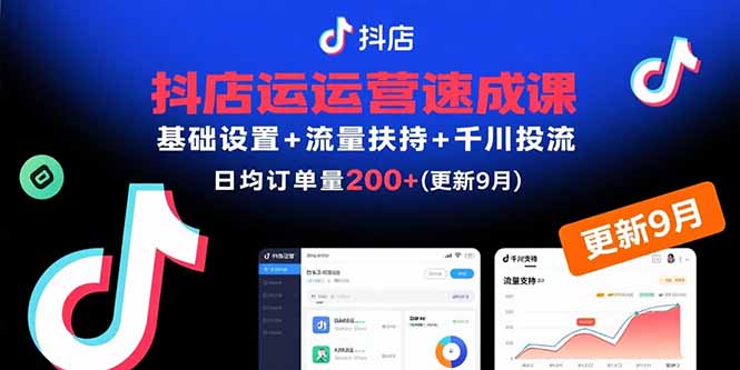 抖店运营速成课，基础设置+流量扶持+千川投流，30天日均订单200+(更新9月-追梦聊项目