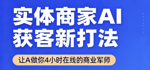 实体商家AI获客新打法【2025年9月】让AI做你24小时在线的商业军师，效率开挂，甩开盲目摸索-追梦聊项目