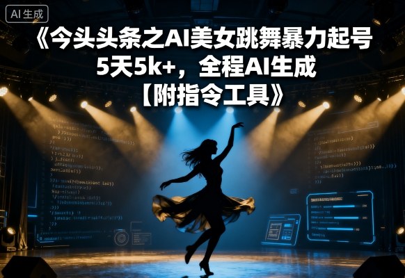 今日头条之AI美女跳舞暴力起号，5天1k+，全程AI生成【附指令工具】-追梦聊项目