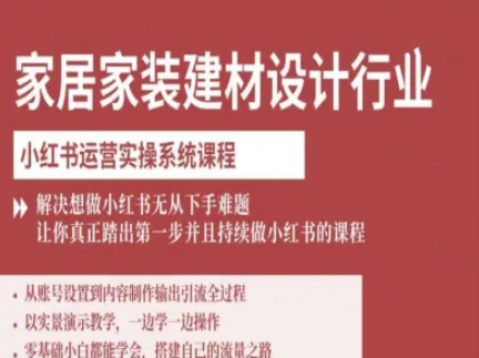 家居家装建材设计行业小红书运营实操系统课程，解决想做小红书无从下手难题让你真正踏出第一步-追梦聊项目