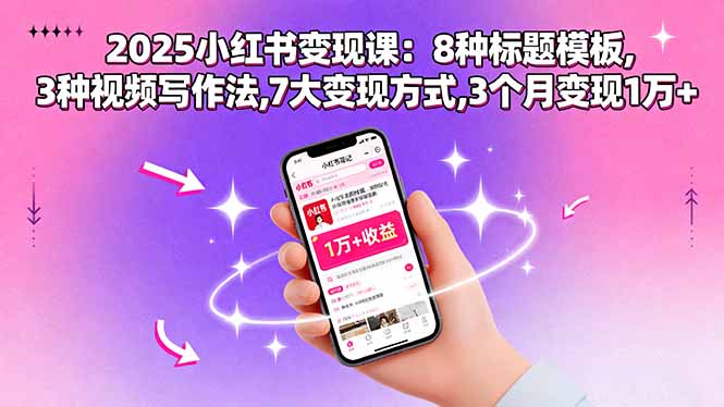 2025小红书变现课：8种标题模板,3种视频写作法,7大变现方式,3个月变现1万+-追梦聊项目