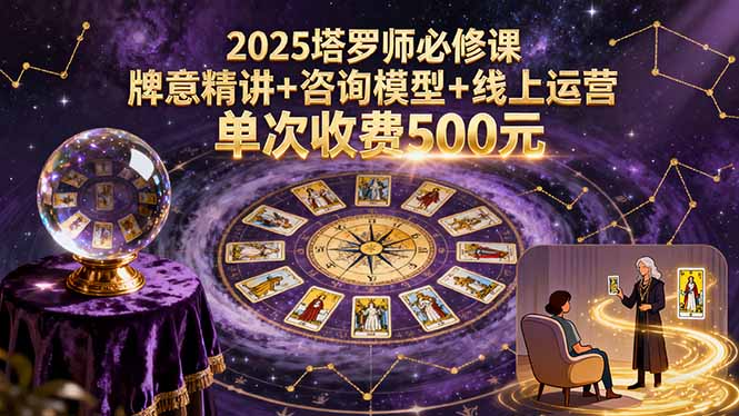 2025塔罗师必修课，牌意精讲+咨询模型+线上运营，单次收费500元-追梦聊项目