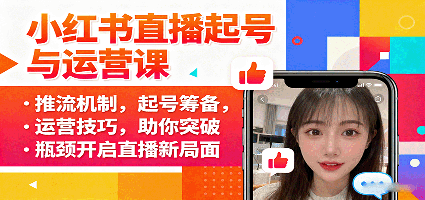 小红书直播起号与运营课：推流机制，起号筹备，运营技巧，助你突破瓶颈开启直播新局面-追梦聊项目