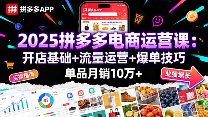 2025拼多多电商运营课：开店基础+流量运营+爆单技巧，单品月销10万+-追梦聊项目