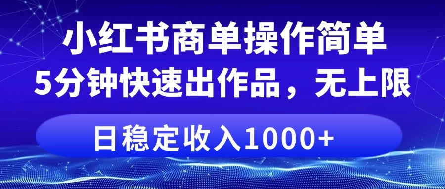 小红书商单操作简单，5分钟快速出作品，日稳定收入1000+，无上限-追梦聊项目
