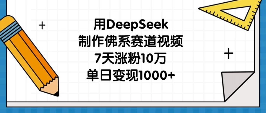 用DeepSeek制作佛系赛道视频，7天涨粉10万，单日变现1000+-追梦聊项目