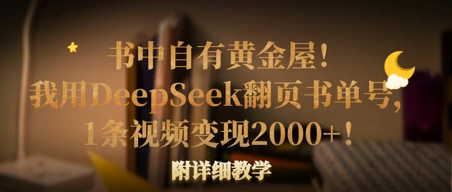 书中自有黄金屋！我用DeepSeek翻页书单号，1条视频变现2000+！附详细教学-追梦聊项目